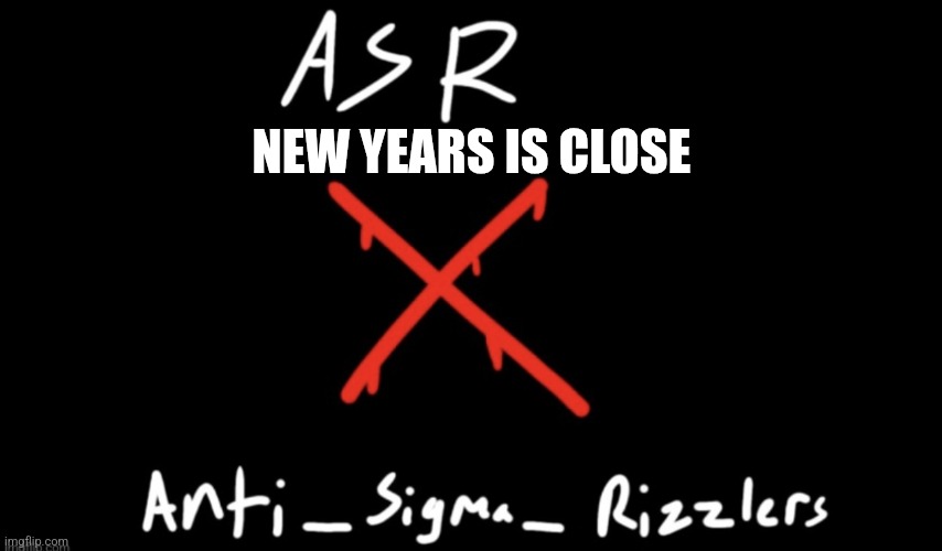 Anti_sigma_rizzlers flag | NEW YEARS IS CLOSE | image tagged in anti_sigma_rizzlers flag | made w/ Imgflip meme maker