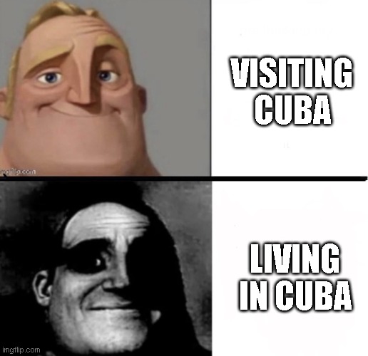 Something you can probably relate to | VISITING CUBA; LIVING IN CUBA | image tagged in country based,technically the truth | made w/ Imgflip meme maker