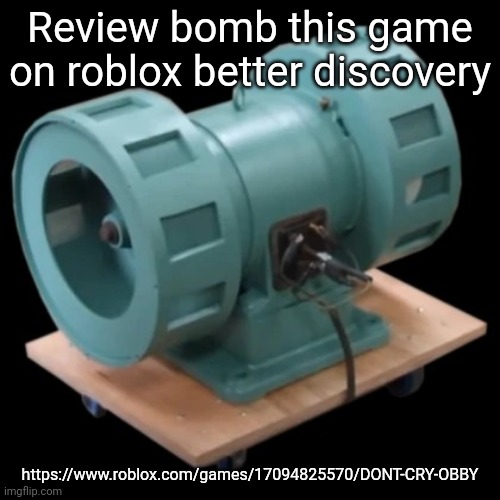 It was so terrible I cried | Review bomb this game on roblox better discovery; https://www.roblox.com/games/17094825570/DONT-CRY-OBBY | image tagged in carter | made w/ Imgflip meme maker