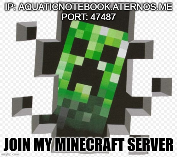 D O . I T . | IP: AQUATICNOTEBOOK.ATERNOS.ME
PORT: 47487; JOIN MY MINECRAFT SERVER | image tagged in minecraft creeper | made w/ Imgflip meme maker