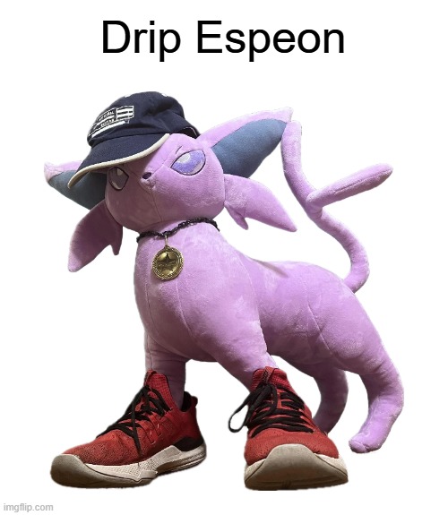 I found zis on Reddit >:3 | Drip Espeon | image tagged in espeon | made w/ Imgflip meme maker