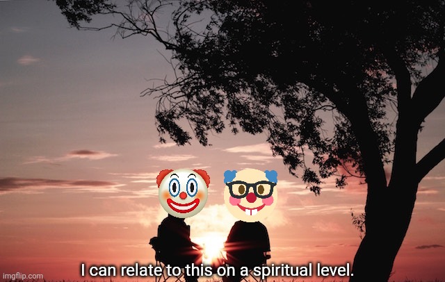 Clowns understanding each others ? | image tagged in i can relate to this on a spiritual level | made w/ Imgflip meme maker