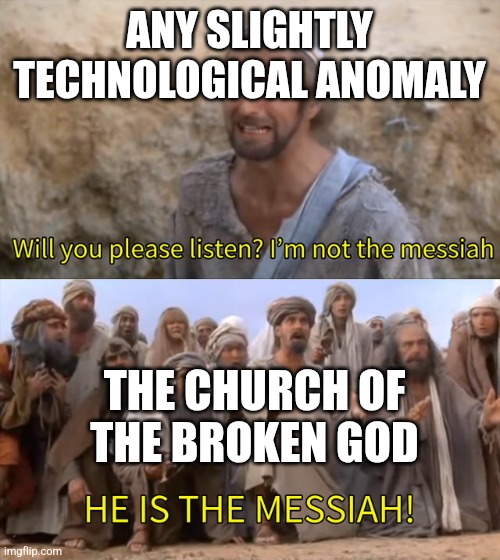 Day 5 of using memes to badly explain GOIs | ANY SLIGHTLY TECHNOLOGICAL ANOMALY; THE CHURCH OF THE BROKEN GOD | image tagged in i''m not the messiah,scp | made w/ Imgflip meme maker