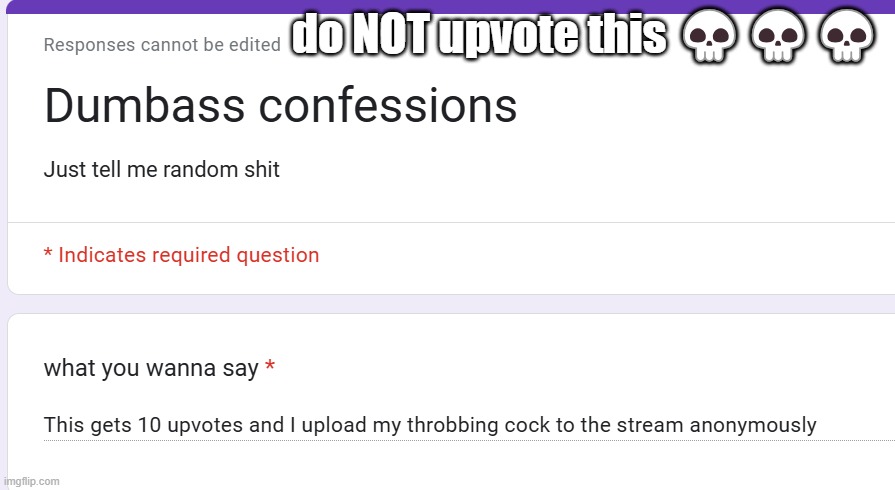 https://forms.gle/MB6Y3pLBKgfkTouR7 | do NOT upvote this 💀💀💀 | made w/ Imgflip meme maker