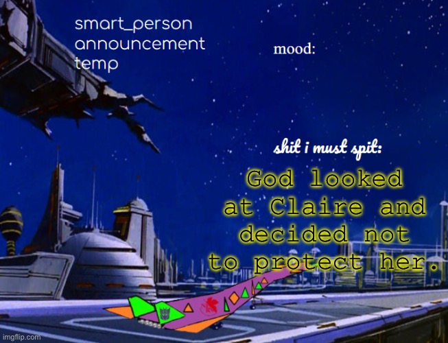 smart_person announcement temp | God looked at Claire and decided not to protect her. | image tagged in smart_person announcement temp | made w/ Imgflip meme maker