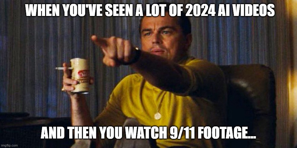 Similar | WHEN YOU'VE SEEN A LOT OF 2024 AI VIDEOS; AND THEN YOU WATCH 9/11 FOOTAGE... | image tagged in leo pointing | made w/ Imgflip meme maker