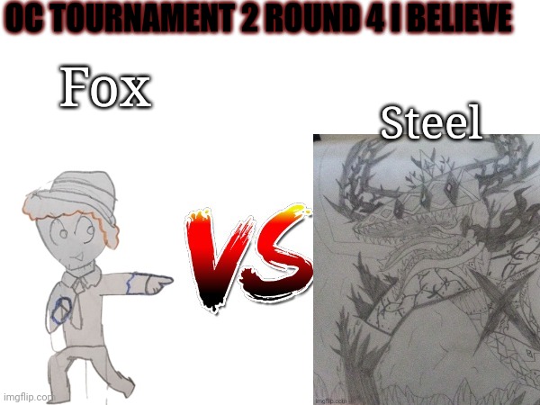 Almost forgor to continue this | OC TOURNAMENT 2 ROUND 4 I BELIEVE; Fox; Steel | image tagged in oc tournament frame | made w/ Imgflip meme maker