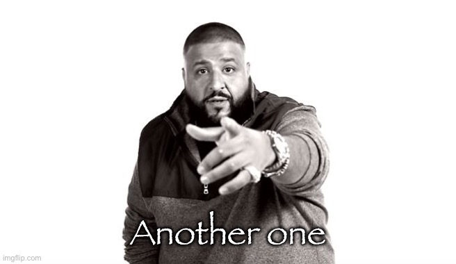 DJ Khaled Another One | Another one | image tagged in dj khaled another one | made w/ Imgflip meme maker