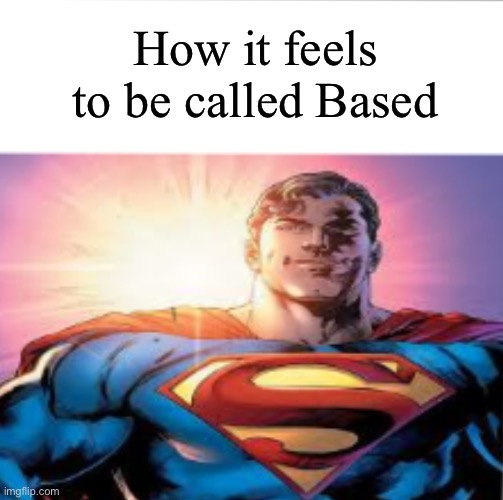 Superman starman meme | How it feels to be called Based | image tagged in superman starman meme | made w/ Imgflip meme maker