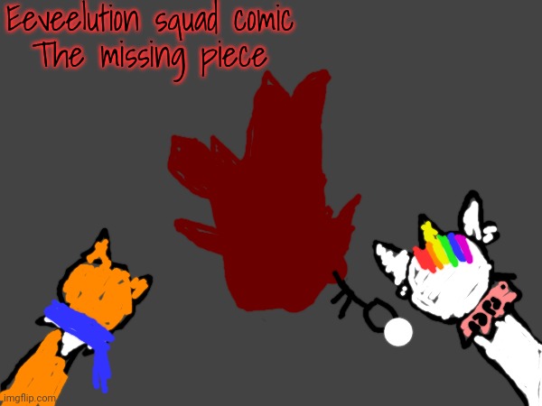 Concept- the art for if missing piece was in the Mr puzzle saga | Eeveelution squad comic
The missing piece | made w/ Imgflip meme maker