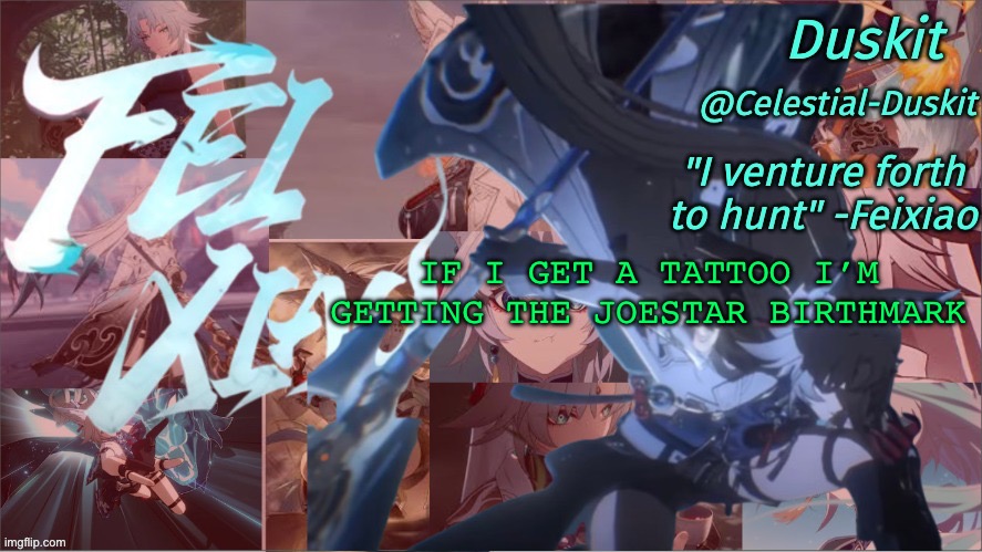 I am a stand user | IF I GET A TATTOO I’M GETTING THE JOESTAR BIRTHMARK | image tagged in duskit's feixiao template | made w/ Imgflip meme maker