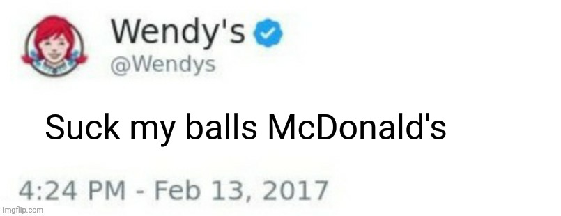 Wendy's Twitter | SUCK; Suck my balls McDonald's | image tagged in wendy's twitter | made w/ Imgflip meme maker