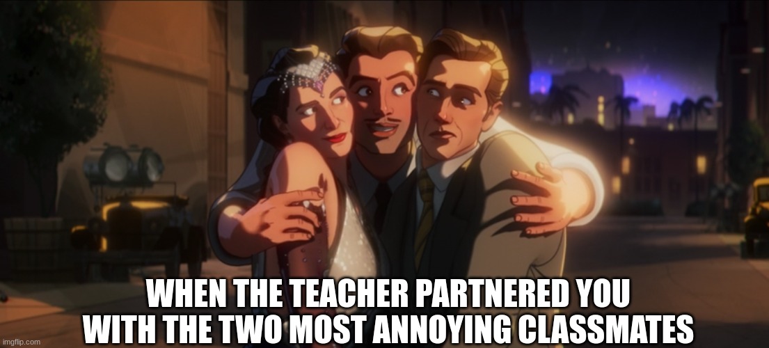 Rather go to summer school | WHEN THE TEACHER PARTNERED YOU WITH THE TWO MOST ANNOYING CLASSMATES | image tagged in memes,funny,marvel,school,relatable | made w/ Imgflip meme maker