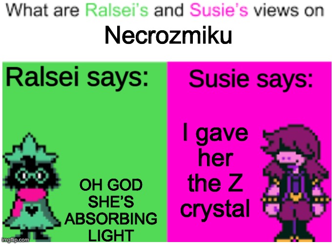 Deltarune Opinions | Necrozmiku; OH GOD SHE’S ABSORBING LIGHT; I gave her the Z crystal | image tagged in deltarune opinions | made w/ Imgflip meme maker