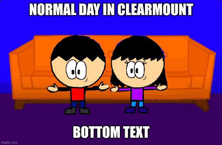 T-Posing Matt And Chloe | NORMAL DAY IN CLEARMOUNT; BOTTOM TEXT | image tagged in matt and chloe t-posing | made w/ Imgflip meme maker