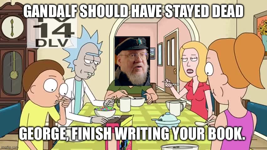 George, finish writing. | GANDALF SHOULD HAVE STAYED DEAD; GEORGE, FINISH WRITING YOUR BOOK. | image tagged in jerry get a job | made w/ Imgflip meme maker