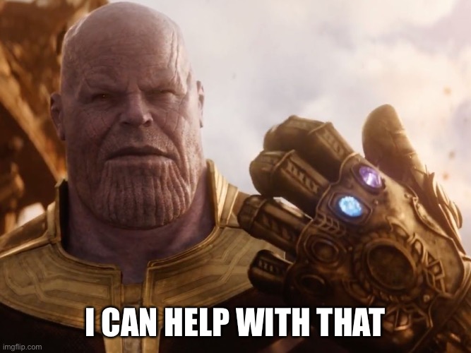 Thanos Smile | I CAN HELP WITH THAT | image tagged in thanos smile | made w/ Imgflip meme maker