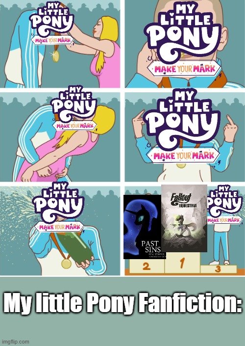 MLP Fanfiction Be Like | My little Pony Fanfiction: | image tagged in 3rd place celebration,my little pony make your mark,past sins,fallout equestria | made w/ Imgflip meme maker