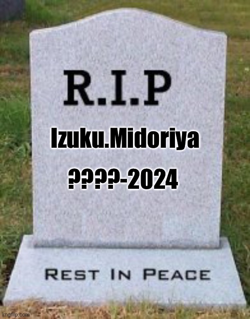 RIP tomb template | Izuku.Midoriya ????-2024 | image tagged in rip tomb template | made w/ Imgflip meme maker
