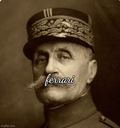 ferninand foch | ferrari | image tagged in ferninand foch | made w/ Imgflip meme maker