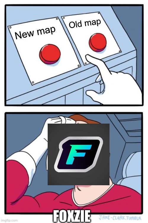 Two Buttons Meme | Old map; New map; FOXZIE | image tagged in memes,two buttons | made w/ Imgflip meme maker