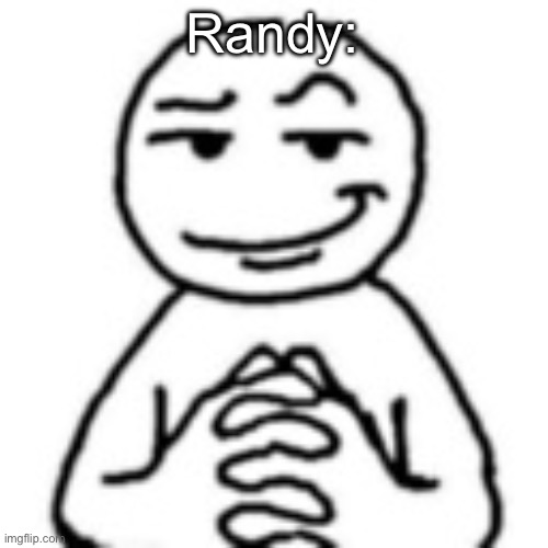 devious mf | Randy: | image tagged in devious mf | made w/ Imgflip meme maker