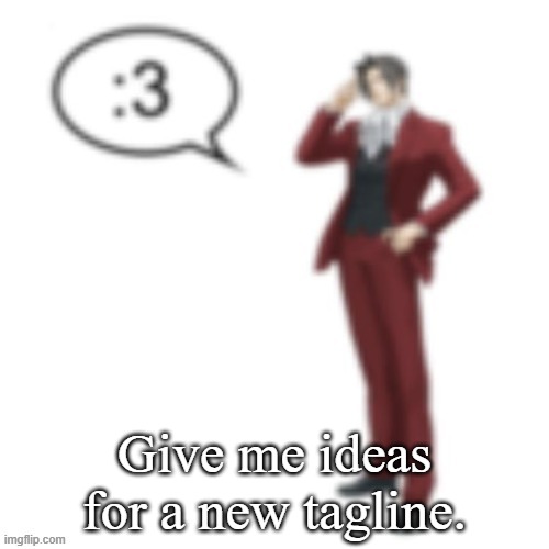 Miles Edgeworth :3 | Give me ideas for a new tagline. | image tagged in miles edgeworth 3 | made w/ Imgflip meme maker