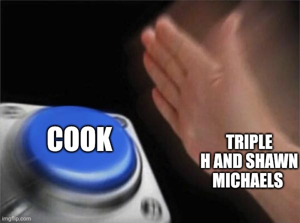 They do be cooking tho fr fr | COOK; TRIPLE H AND SHAWN MICHAELS | image tagged in memes,blank nut button,triple h,shawn michaels,wwe,nxt | made w/ Imgflip meme maker