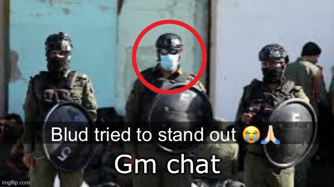 Blud tried to stand out | Gm chat | image tagged in blud tried to stand out | made w/ Imgflip meme maker