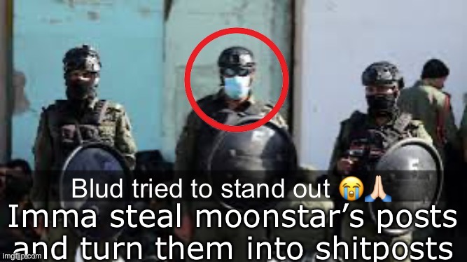 Blud tried to stand out | Imma steal moonstar’s posts and turn them into shitposts | image tagged in blud tried to stand out | made w/ Imgflip meme maker