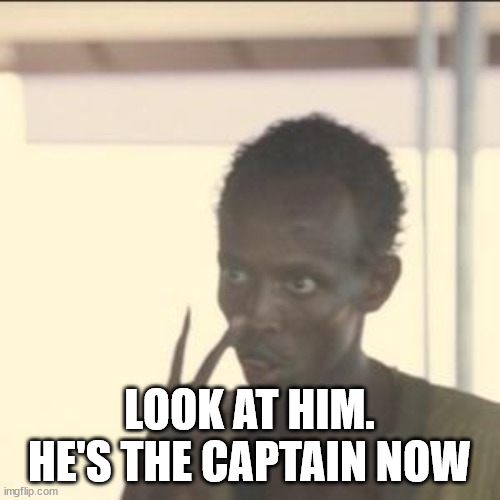 Look At Me Meme | LOOK AT HIM.
HE'S THE CAPTAIN NOW | image tagged in memes,look at me | made w/ Imgflip meme maker