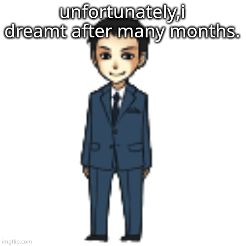 Moriarty but a shimeji | unfortunately,i dreamt after many months. | image tagged in moriarty but a shimeji | made w/ Imgflip meme maker