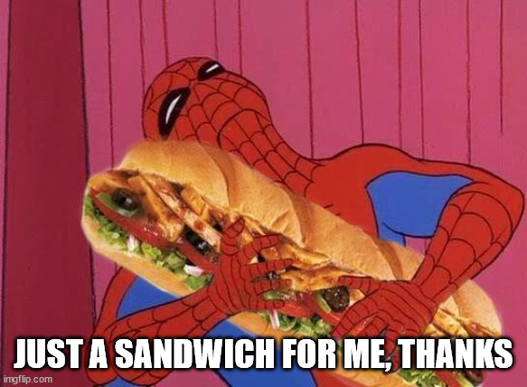 Spiderman sandwich | JUST A SANDWICH FOR ME, THANKS | image tagged in spiderman sandwich | made w/ Imgflip meme maker