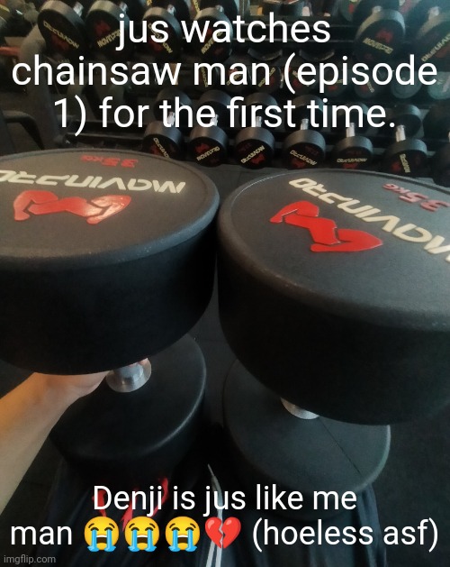 big 35 | jus watches chainsaw man (episode 1) for the first time. Denji is jus like me man 😭😭😭💔 (hoeless asf) | image tagged in big 35 | made w/ Imgflip meme maker