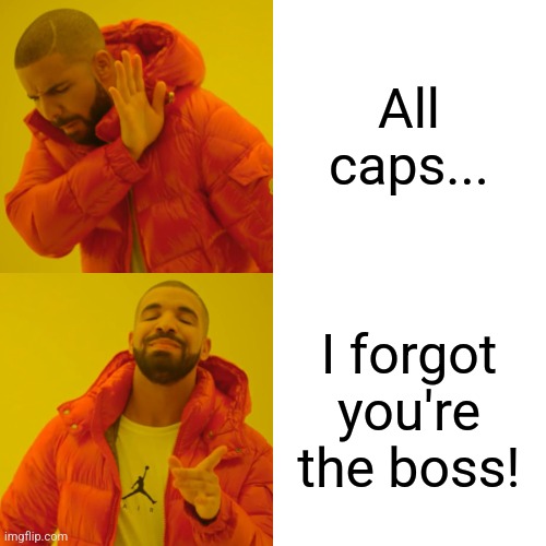 All caps... I forgot you're the boss! | image tagged in memes,drake hotline bling | made w/ Imgflip meme maker