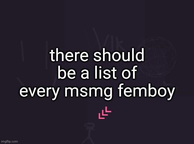 vik's image | there should be a list of every msmg femboy | image tagged in vik's image | made w/ Imgflip meme maker