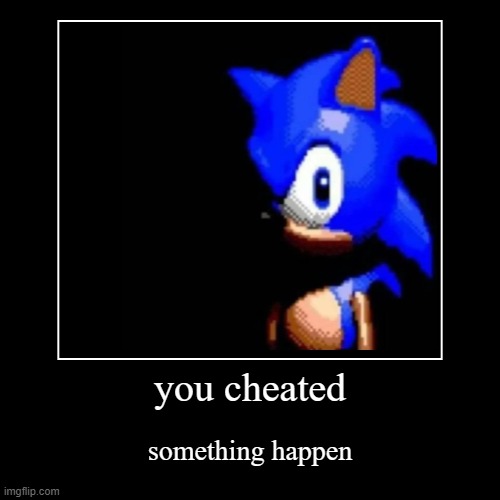 you cheated | you cheated | something happen | image tagged in funny,demotivationals | made w/ Imgflip demotivational maker