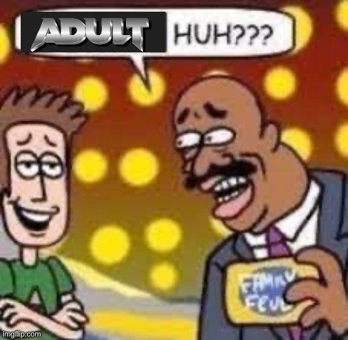 Child huh? | image tagged in adult huh | made w/ Imgflip meme maker