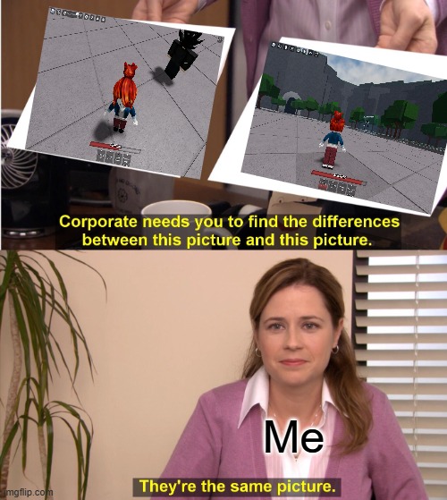 yeah im dumb | Me | image tagged in memes,they're the same picture | made w/ Imgflip meme maker