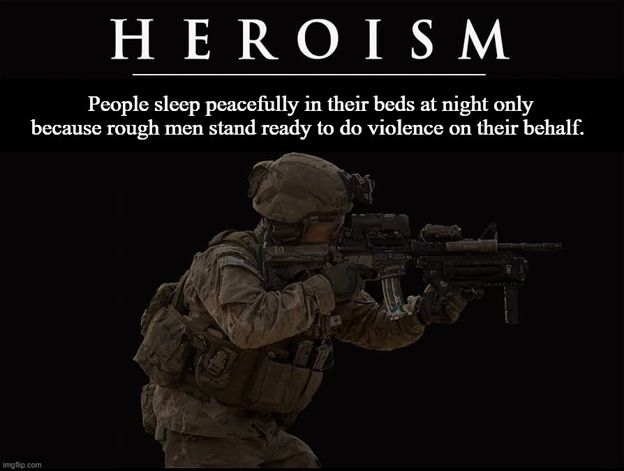 Heroism | image tagged in heroes,punisher,militia,rogue one,karma's a bitch,armed forces | made w/ Imgflip meme maker