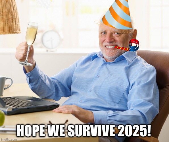 Happy New Year | HOPE WE SURVIVE 2025! | image tagged in hide the pain harold,happy new year | made w/ Imgflip meme maker