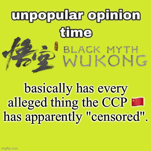 unpopular opinion | basically has every alleged thing the CCP 🇨🇳 has apparently "censored". | image tagged in unpopular opinion,memes,black myth wukong,shitpost,funny memes,humor | made w/ Imgflip meme maker