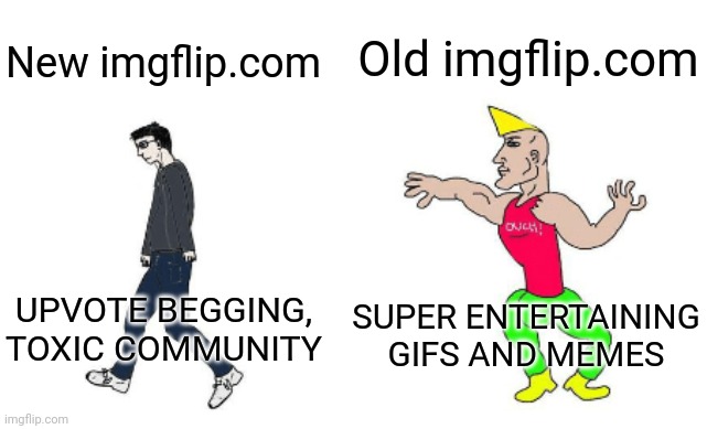 Sitemods. Can we fix this website | Old imgflip.com; New imgflip.com; UPVOTE BEGGING, TOXIC COMMUNITY; SUPER ENTERTAINING GIFS AND MEMES | image tagged in virgin vs chad | made w/ Imgflip meme maker