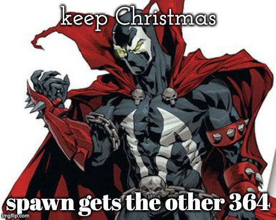 You'd Only Get This if you are a Todd McFarlane Action Figure nerd | keep Christmas spawn gets the other 364 | image tagged in spawn comic | made w/ Imgflip meme maker