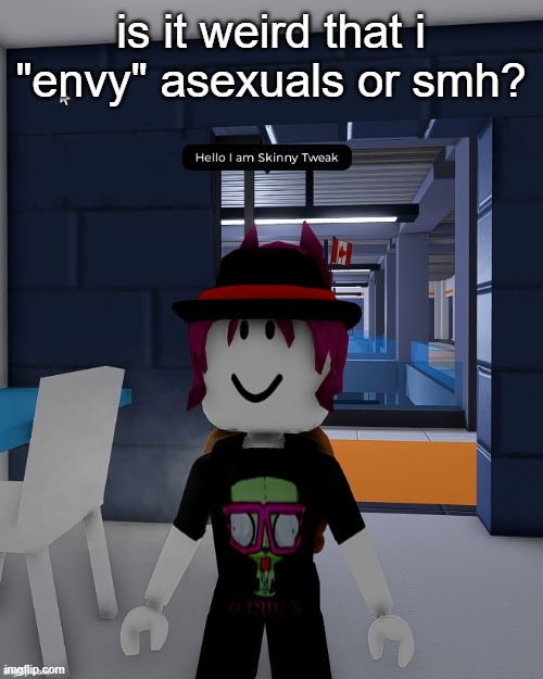 Skinny Tweak | is it weird that i "envy" asexuals or smh? | image tagged in skinny tweak | made w/ Imgflip meme maker