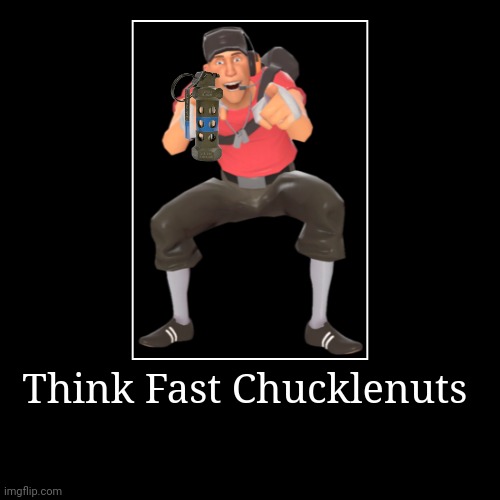 Think Fast Chucklenuts Meme | Think Fast Chucklenuts | | image tagged in funny,demotivationals,memes,team fortress 2,tf2,tf2 scout | made w/ Imgflip demotivational maker