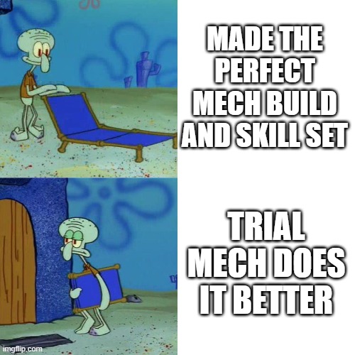 Squidward chair | MADE THE PERFECT MECH BUILD AND SKILL SET; TRIAL MECH DOES IT BETTER | image tagged in squidward chair | made w/ Imgflip meme maker
