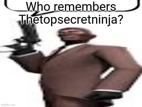Inactive, underage Iceu glazer | Who remembers Thetopsecretninja? | image tagged in tf2 spy,memes,msmg | made w/ Imgflip meme maker