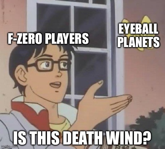 Is This A Pigeon | F-ZERO PLAYERS; EYEBALL PLANETS; IS THIS DEATH WIND? | image tagged in memes,is this a pigeon,f zero,nintendo,funny,astronomy | made w/ Imgflip meme maker