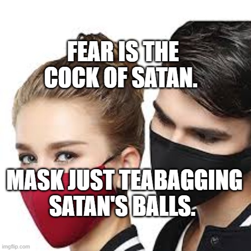 Mask Couple | FEAR IS THE COCK OF SATAN. MASK JUST TEABAGGING SATAN'S BALLS. | image tagged in mask couple | made w/ Imgflip meme maker